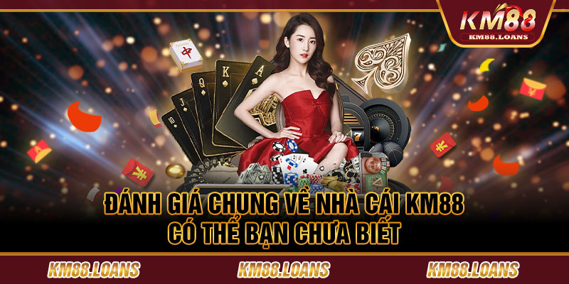 Đánh giá chung về nhà cái KM88 - Có thể bạn chưa biết